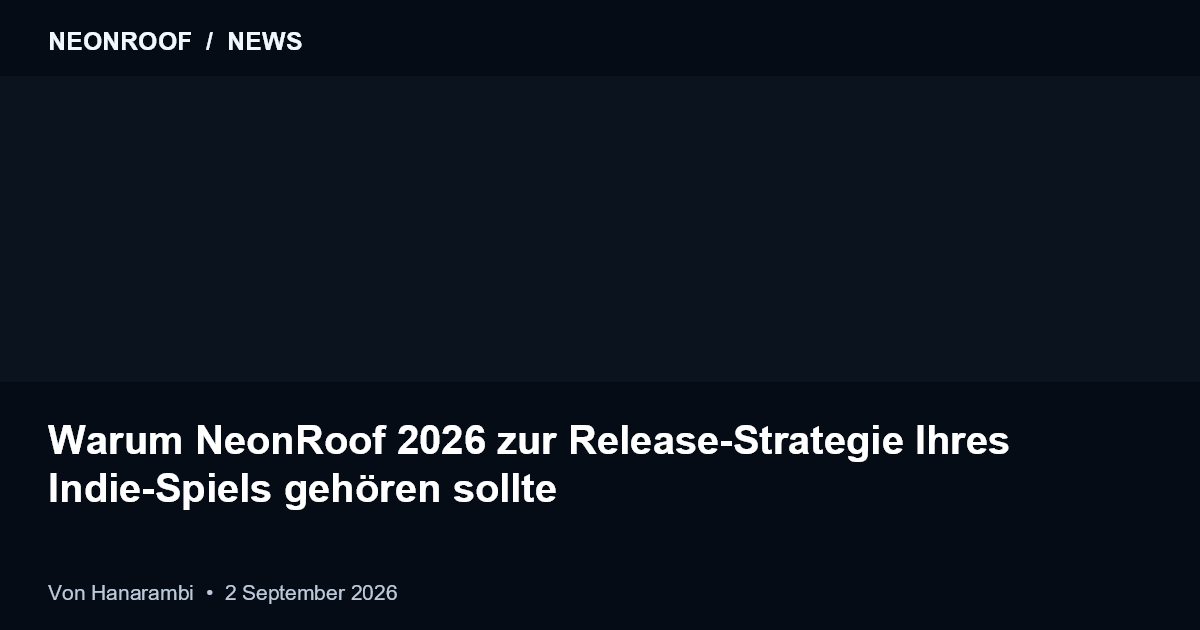 NeonRoof News preview for Warum NeonRoof 2026 zur Release-Strategie Ihres Indie-Spiels gehören sollte