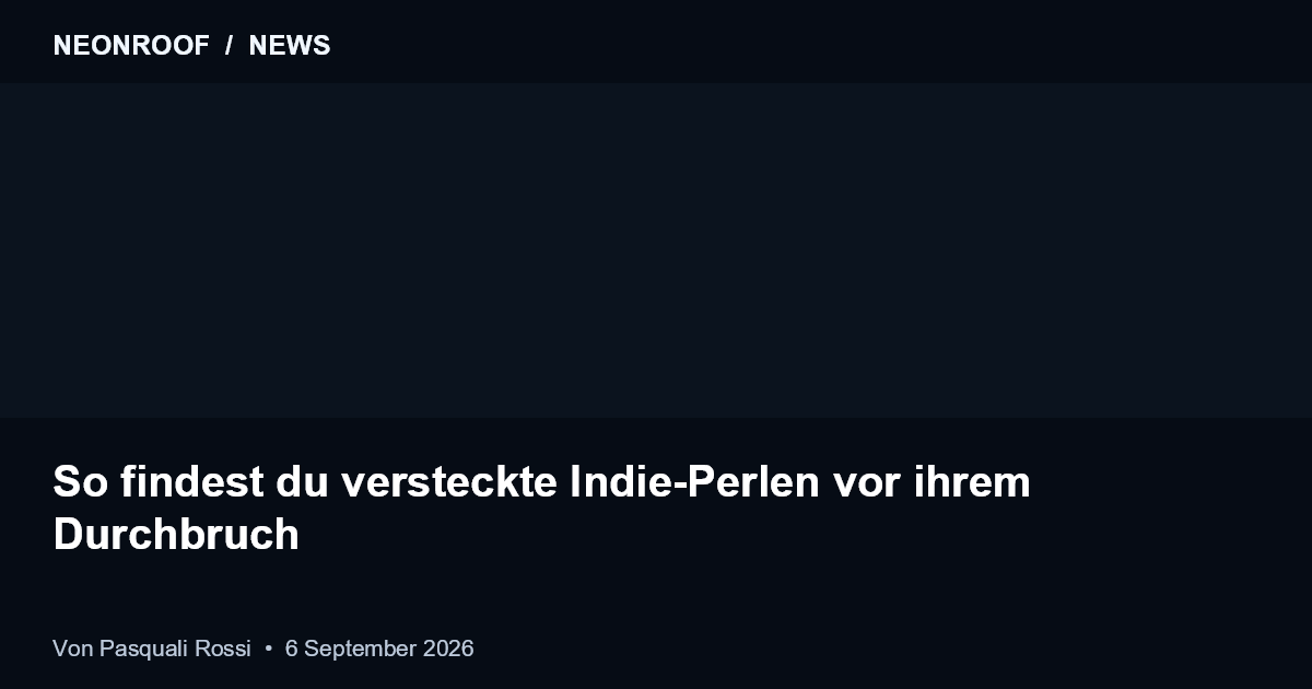 NeonRoof News preview for So findest du versteckte Indie-Perlen vor ihrem Durchbruch