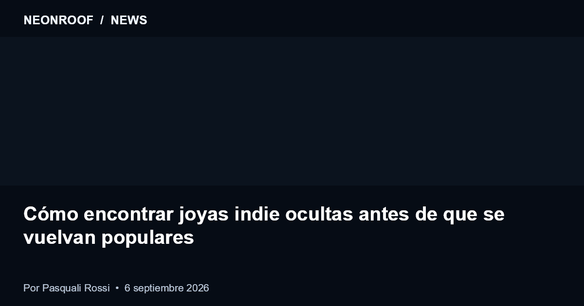 NeonRoof News preview for Cómo encontrar joyas indie ocultas antes de que se vuelvan populares