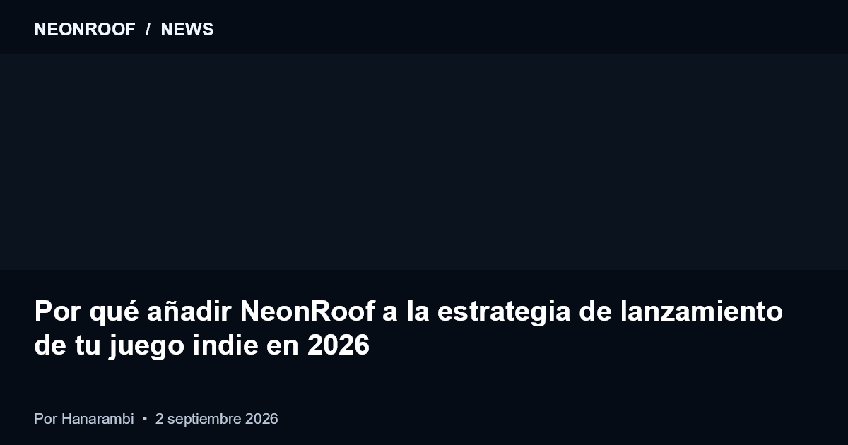 NeonRoof News preview for Por qué añadir NeonRoof a la estrategia de lanzamiento de tu juego indie en 2026