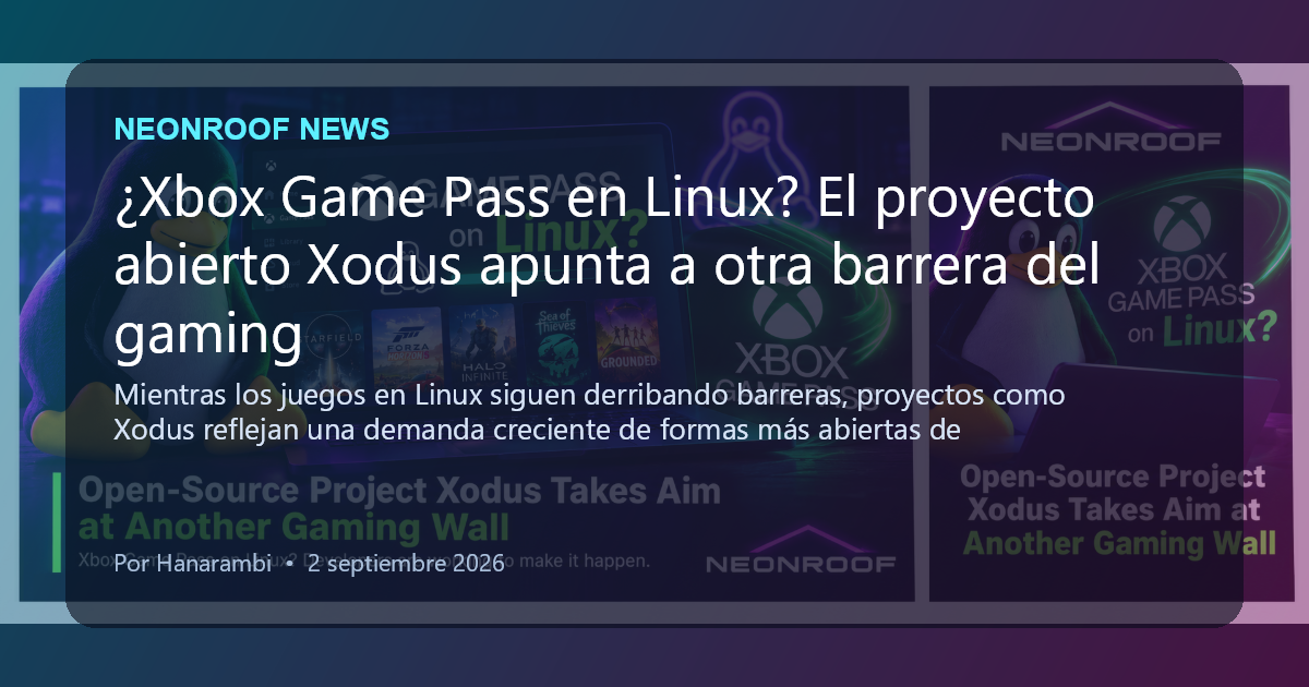 NeonRoof News social preview for ¿Xbox Game Pass en Linux? El proyecto abierto Xodus apunta a otra barrera del gaming