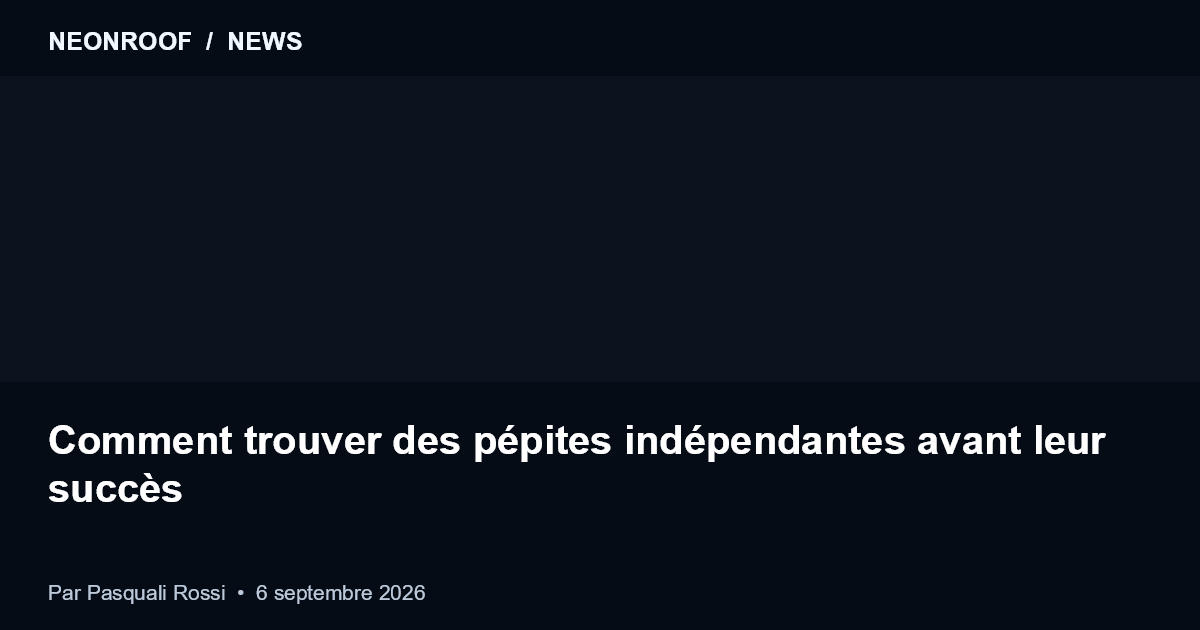 NeonRoof News preview for Comment trouver des pépites indépendantes avant leur succès