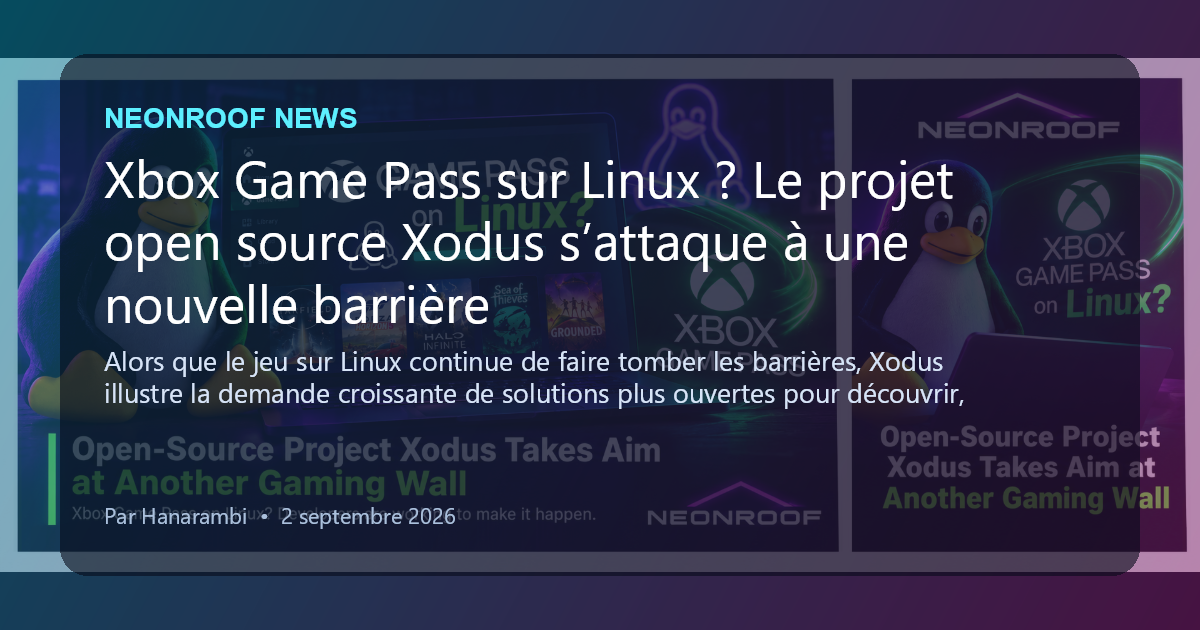 NeonRoof News social preview for Xbox Game Pass sur Linux ? Le projet open source Xodus s’attaque à une nouvelle barrière
