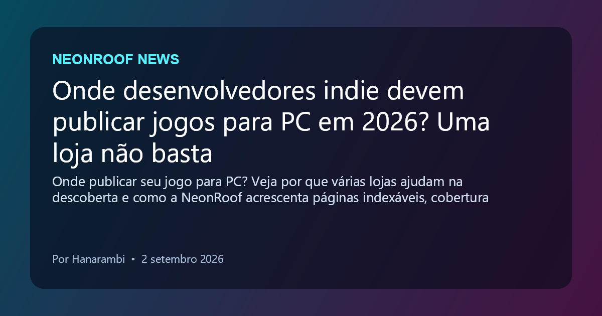 NeonRoof News social preview for Onde desenvolvedores indie devem publicar jogos para PC em 2026? Uma loja não basta
