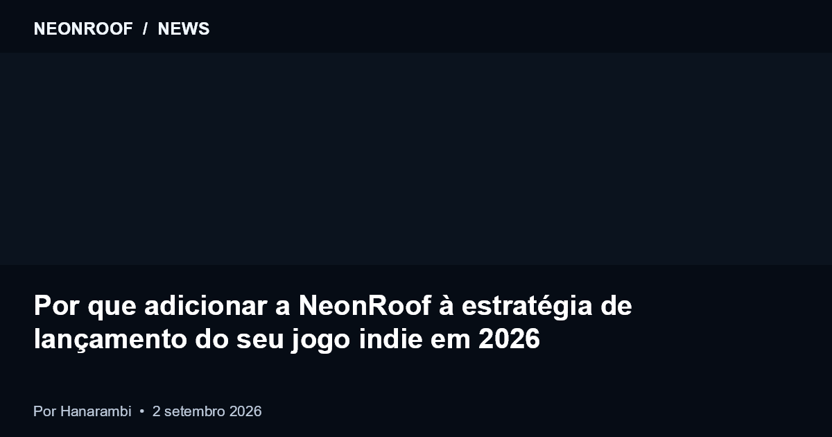 NeonRoof News preview for Por que adicionar a NeonRoof à estratégia de lançamento do seu jogo indie em 2026