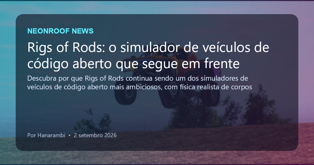 NeonRoof News social preview for Rigs of Rods: o simulador de veículos de código aberto que segue em frente