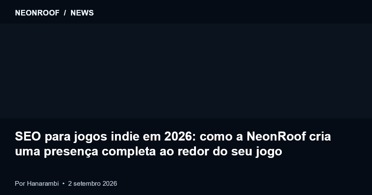 NeonRoof News preview for SEO para jogos indie em 2026: como a NeonRoof cria uma presença completa ao redor do seu jogo