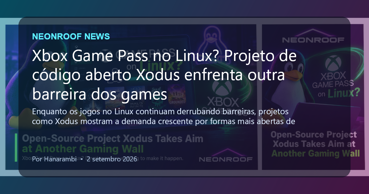 NeonRoof News social preview for Xbox Game Pass no Linux? Projeto de código aberto Xodus enfrenta outra barreira dos games